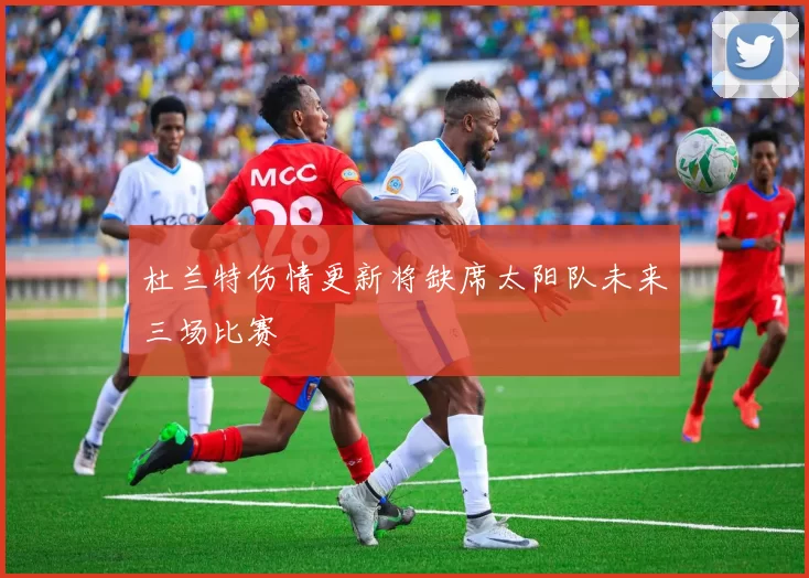 杜兰特伤情更新将缺席太阳队未来三场比赛