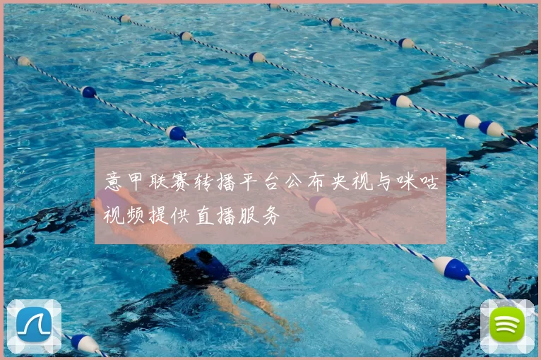 意甲联赛转播平台公布央视与咪咕视频提供直播服务