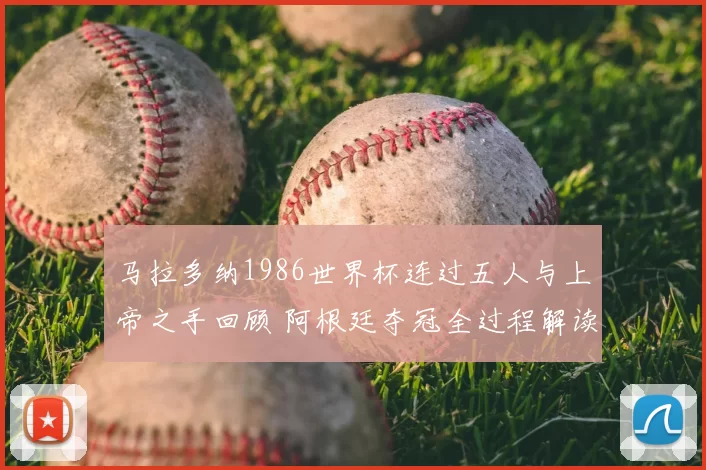 马拉多纳1986世界杯连过五人与上帝之手回顾 阿根廷夺冠全过程解读