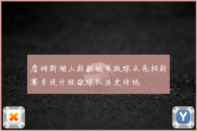 詹姆斯湖人新款城市版球衣亮相新赛季设计致敬球队历史传统