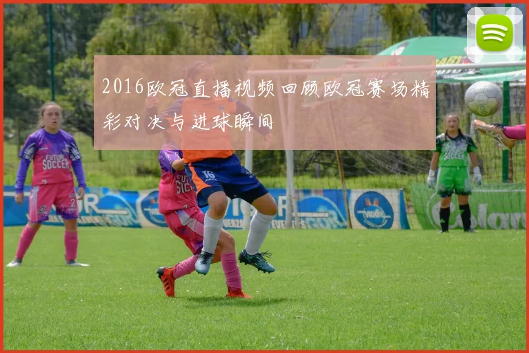2016欧冠直播视频回顾欧冠赛场精彩对决与进球瞬间