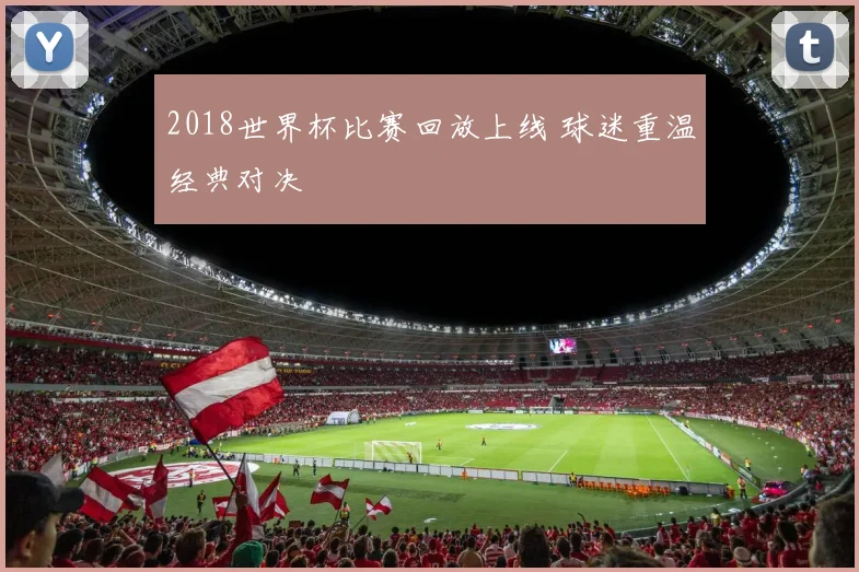 2018世界杯比赛回放上线 球迷重温经典对决