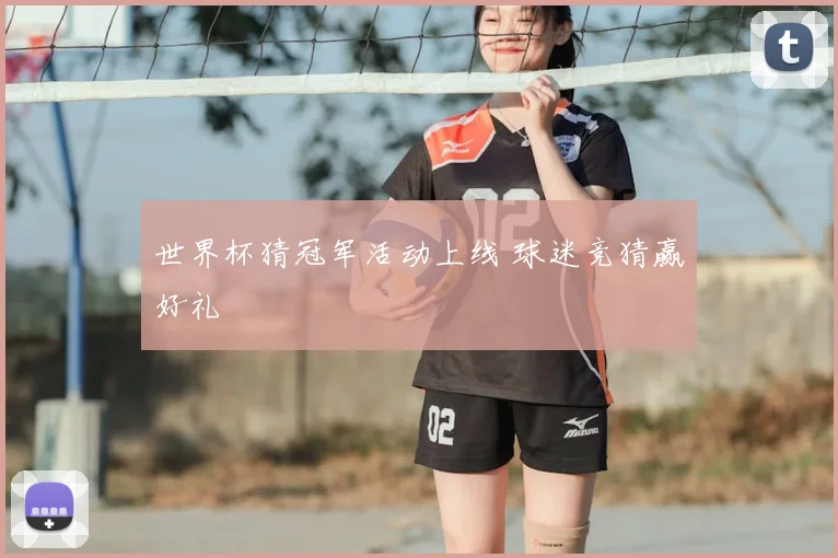 世界杯猜冠军活动上线 球迷竞猜赢好礼