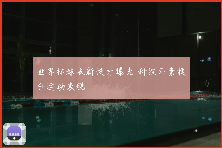 世界杯球衣新设计曝光 科技元素提升运动表现
