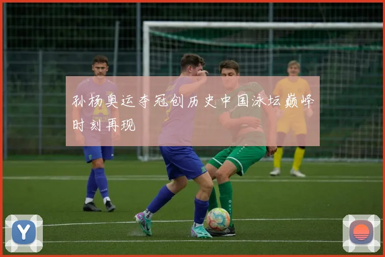 孙杨奥运夺冠创历史中国泳坛巅峰时刻再现