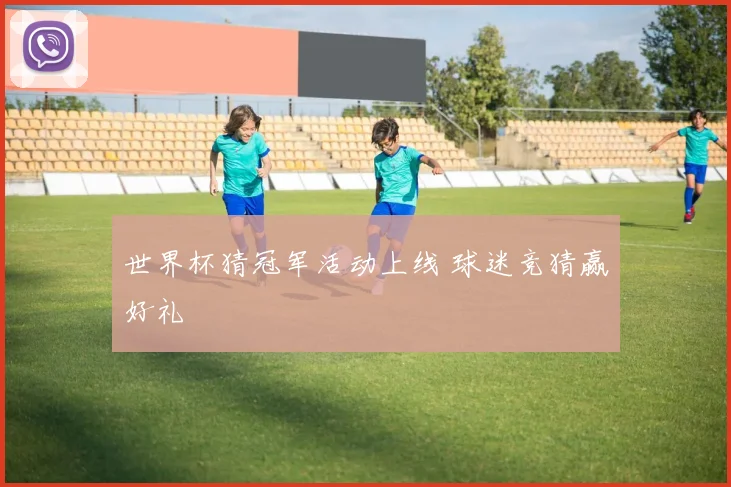 世界杯猜冠军活动上线 球迷竞猜赢好礼
